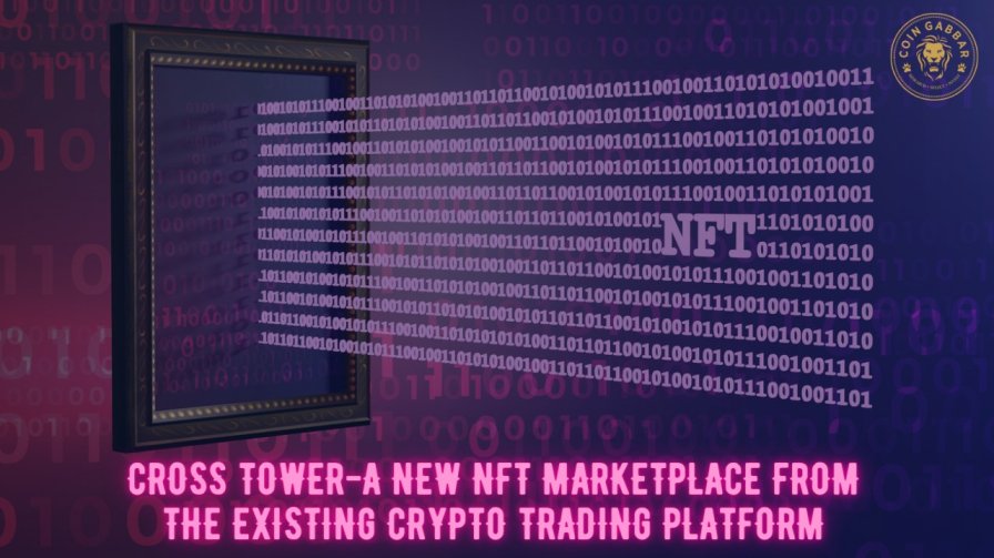 Cross Tower-A new NFT marketplace from the existing crypto platform