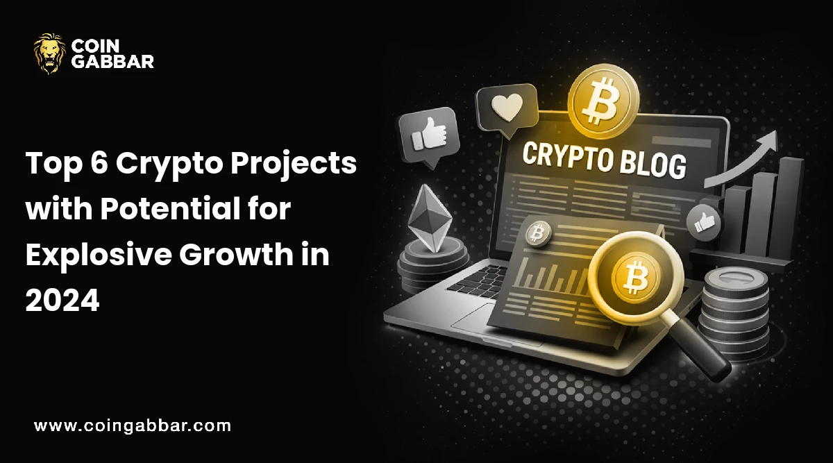 Top 6 Crypto Projects with Potential for Explosive Growth in 2024