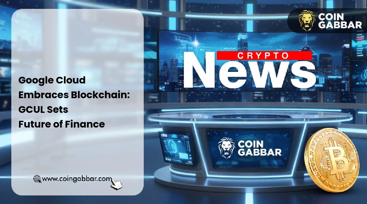Google Cloud Unveils GCUL Blockchain Solution: Here’s All