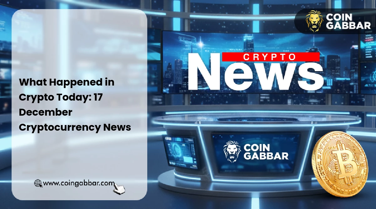 What Happened in Crypto Today: 17 December Cryptocurrency News