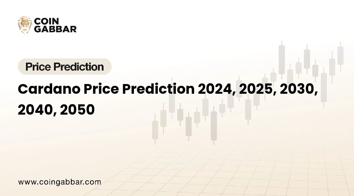 Cardano Price Prediction 2024, 2025, 2030, 2040, 2050