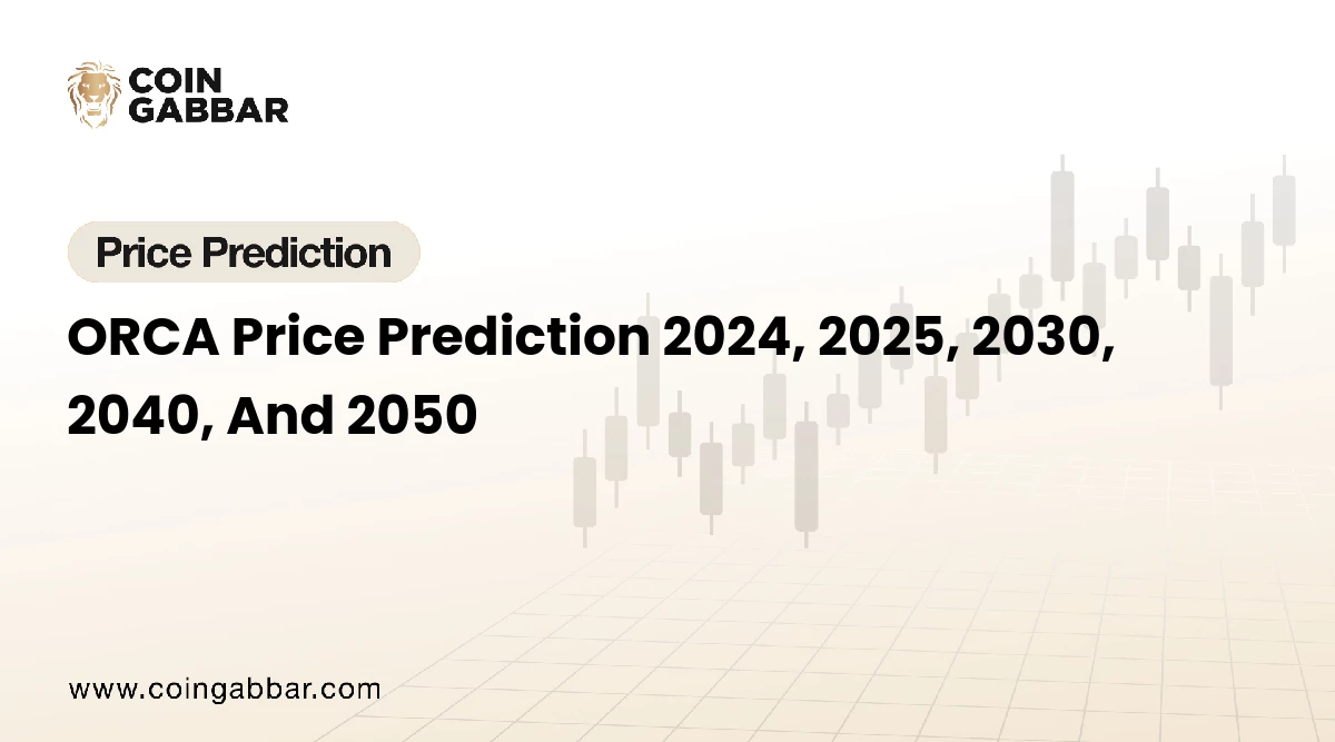 ORCA Price Prediction 2024, 2025, 2030, 2040, And 2050