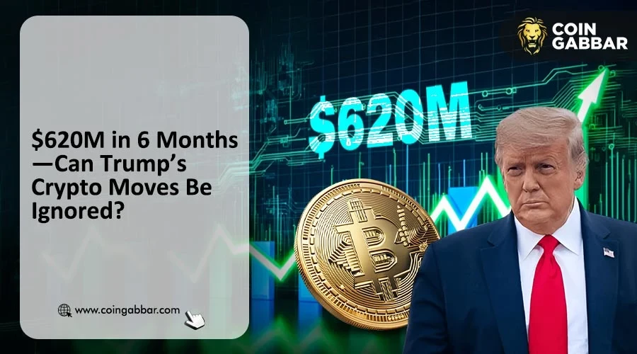 $620M in 6 Months—Can Trump’s Crypto Moves Be Ignored?