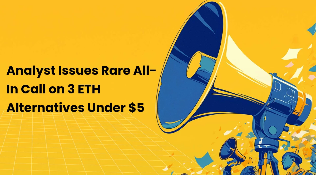 Analyst Issues Rare All-In Call on 3 ETH Alternatives Under $5