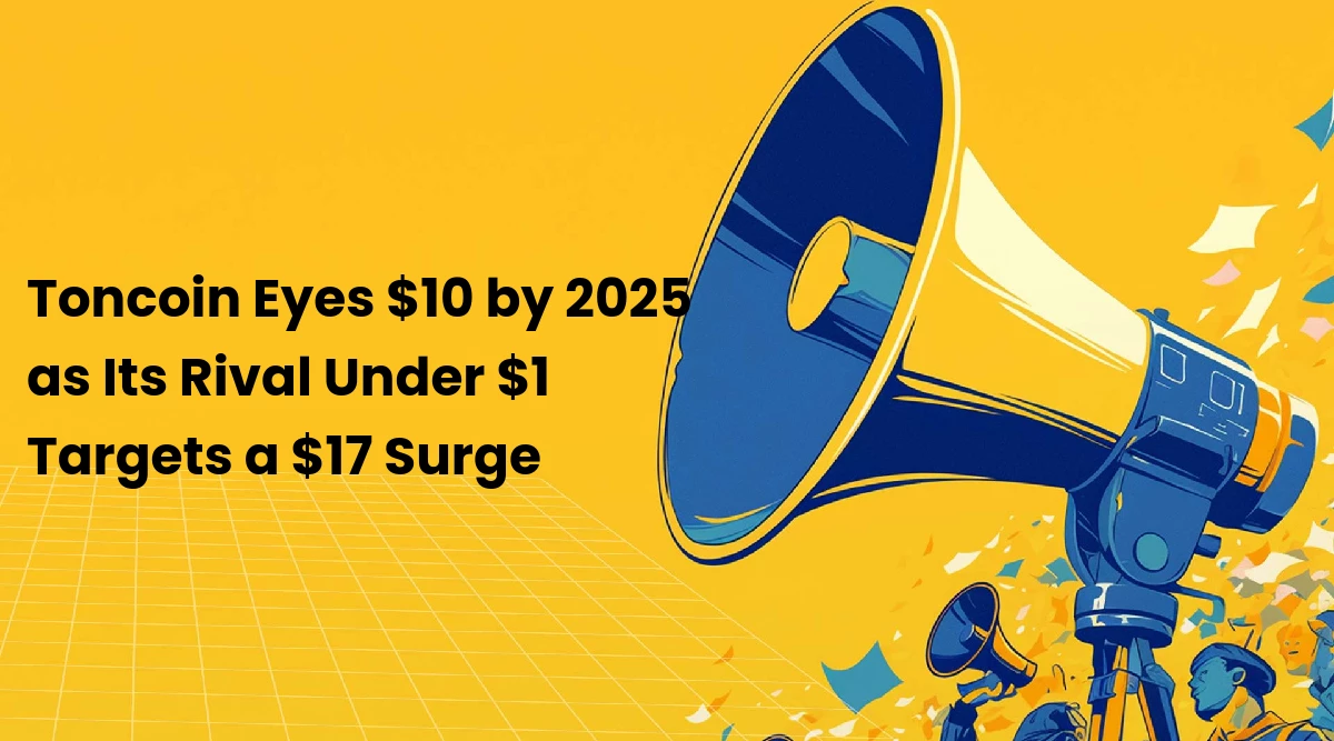 Toncoin Eyes $10 by 2025 as Its Rival Under $1 Targets a $17 Surge