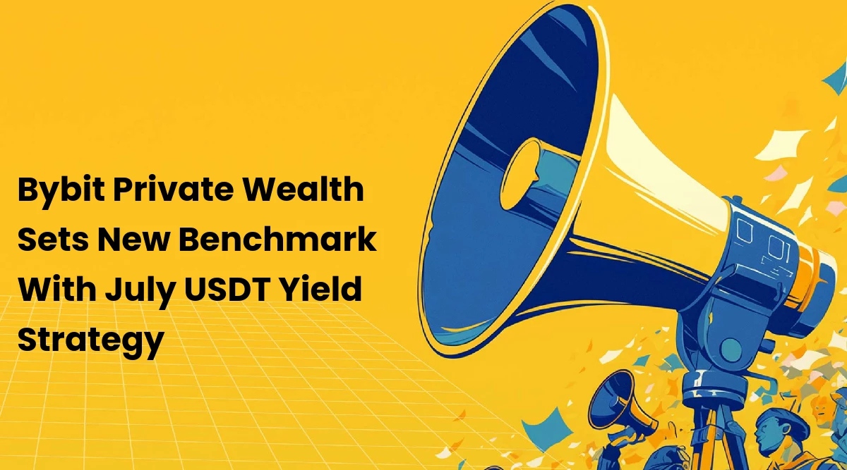 Bybit Private Wealth Sets New Benchmark With July USDT Yield Strategy