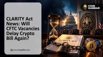 CLARITY Act News: Will CFTC Vacancies Delay Crypto Bill Again?