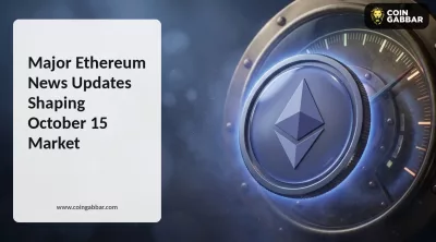 Major 6 Ethereum News Updates Shaping October 15 Market