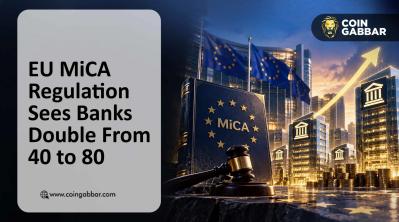 EU MiCA Regulation Sees Banks Double From 40 to 80