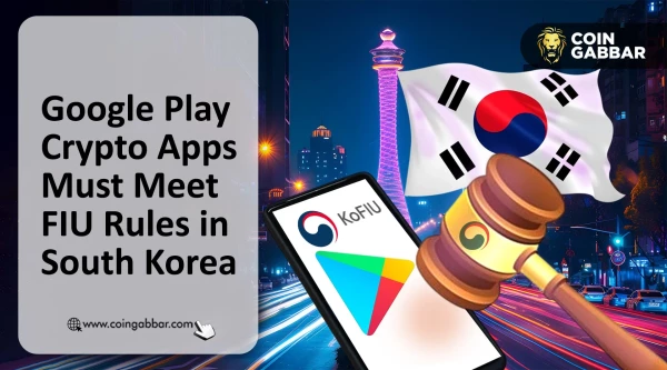 Google Play Crypto Apps Must Meet FIU Rules in South Korea